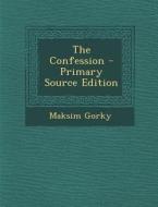 The Confession - Primary Source Edition di Maksim Gorky edito da Nabu Press