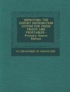 Improving the Export Distribution System for Fresh Fruits and Vegetables - Primary Source Edition edito da Nabu Press