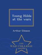 Young Hilda At The Wars - War College Series di Arthur Gleason edito da War College Series