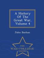 A History Of The Great War, Volume 4 - War College Series di John Buchan edito da War College Series