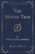 The Mouse-trap (classic Reprint) di William Dean Howells edito da Forgotten Books