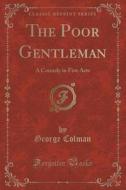 The Poor Gentleman di George Colman edito da Forgotten Books