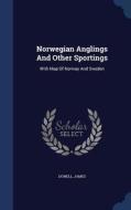 Norwegian Anglings And Other Sportings di Dowell James edito da Sagwan Press