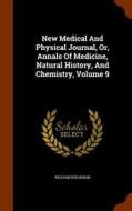 New Medical And Physical Journal, Or, Annals Of Medicine, Natural History, And Chemistry, Volume 9 di William Shearman edito da Arkose Press