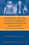 Modernity and the Nation in Mexican Representations of Masculinity di Hector Dominguez-Ruvalcaba edito da Palgrave Macmillan
