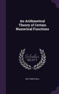 An Arithmetical Theory Of Certain Numerical Functions di Eric Temple Bell edito da Palala Press