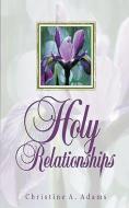 Holy Relationships di Christine A. Adams edito da Hanley-Adams Publishing