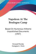 Napoleon at the Boulogne Camp: Based on Numerous Hitherto Unpublished Documents (1907) di Fernand Nicolay edito da Kessinger Publishing