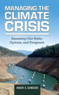 Managing the Climate Crisis: Assessing Our Risks, Options, and Prospects di Robert Schneider edito da PRAEGER FREDERICK A