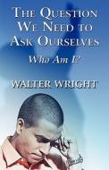 The Question We Need To Ask Ourselves di Walter Wright edito da America Star Books
