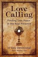 Love Calling: Finding True Peace in His Real Presence di Karen Mary Rooney Ofs edito da Dog Ear Publishing