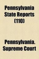 Pennsylvania State Reports (110) di Pennsylvania Supreme Court edito da General Books Llc