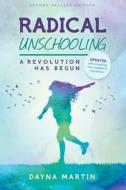 Radical Unschooling - A Revolution Has Begun-Revised Edition di Dayna Martin, Martin edito da Createspace