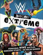 Wwe Beyond Extreme di Dean Miller edito da DK PUB