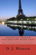 Advanced French Vocabulary Made Easy: Enrich Your French Vocabulary by Using Mnemonics to Memorize 300+ Upper Level French Words and Phrases di D. J. Western edito da Createspace