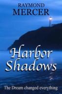 Harbor Shadows: The Dream Changed Everything! di Raymond Mercer edito da Createspace