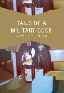 Tails of a Military Cook di DeWitt A. Herd edito da Xlibris