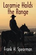 Laramie Holds the Range di Frank H. Spearman edito da Wildside Press