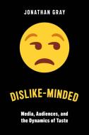 Dislike-Minded: Media, Audiences, and the Dynamics of Taste di Jonathan Gray edito da NEW YORK UNIV PR