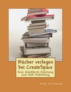 Bucher Verlegen Bei Createspace: Eine Detaillierte Anleitung Zum Self-Publishing di Anke Dieckmann edito da Createspace
