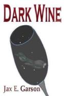 Dark Wine di Jax E. Garson edito da Createspace