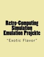 Retro-Computing Simulation - Emulation - Projekte: "Exotic Flavor" di Peter Sieg edito da Createspace