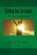 Living for Lessons: 30 Day Makeover di Thia Dumas edito da Createspace