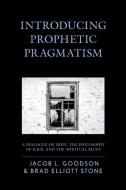 Introducing Prophetic Pragmatism di Goodson Jacob L. Goodson, Stone Brad Elliott Stone edito da Rowman & Littlefield Publishing Group Inc