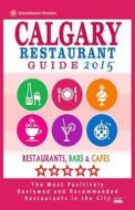 Calgary Restaurant Guide 2015: Best Rated Restaurants in Calgary, Canada - 500 Restaurants, Bars and Cafes Recommended for Visitors, 2015. di Michael B. Dery edito da Createspace