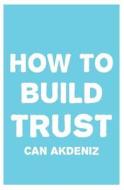 How to Build Trust di Can Akdeniz edito da Createspace
