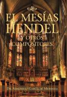 El Mesías Hendel Y Otros Compositores di Adalberto Garcia De Mendoza edito da PALIBRIO