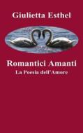 Romantici Amanti: La Poesia Dell'amore di Giulietta Esthel edito da Createspace Independent Publishing Platform