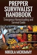 Prepper Survivalist Handbook: Emergency Homesteading and Survival Guide di Nikola McKimmy edito da Createspace