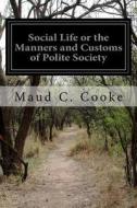 Social Life or the Manners and Customs of Polite Society di Maud C. Cooke edito da Createspace