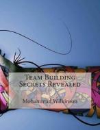 Team Building Secrets Revealed di Mohammad G. Wilkinson edito da Createspace