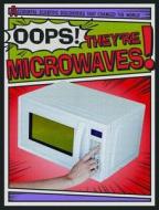 Oops! They're Microwaves! di Nick Wojtan edito da GARETH STEVENS INC