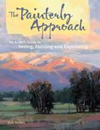 The Painterly Approach di Bob Rohm edito da F&w Publications Inc