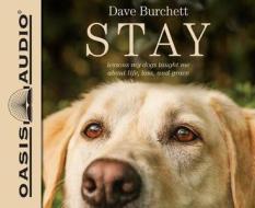Stay (Library Edition): Lessons My Dogs Taught Me about Life, Loss, and Grace di Dave Burchett edito da Oasis Audio
