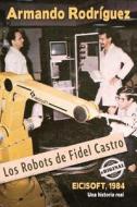 Los Robots de Fidel Castro di Armando Rodr Guez, Armando Rodriguez edito da Eriginal Books LLC