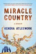 Miracle Country: A Memoir di Kendra Atleework edito da ALGONQUIN BOOKS OF CHAPEL
