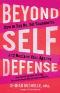 Beyond Self Defense: How to Say No, Set Boundaries, and Reclaim Your Agency--An Empowering Guide to Safety, Risk Assessment, and Personal P di Michelle Shihan edito da NORTH ATLANTIC BOOKS