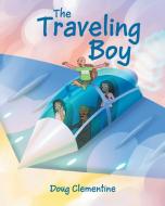The Traveling Boy di Doug Clementine edito da Christian Faith Publishing, Inc