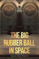 THE BIG RUBBER BALL IN SPACE di MARTIN,DAVID PAUL, edito da LIGHTNING SOURCE UK LTD