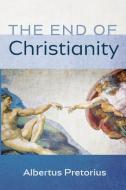 The End of Christianity di Albertus Pretorius edito da Wipf and Stock