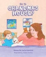 Go to Grandma's House? di Donna de Lucia Goscicki edito da MASCOT BOOKS