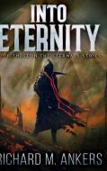 Into Eternity (the Eternals Book 3) di Richard M Ankers edito da Blurb