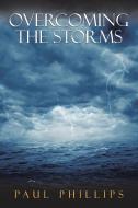 Overcoming The Storms di PAUL PHILLIPS edito da Lightning Source Uk Ltd