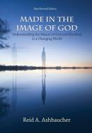 Made in the Image of God: Understanding the Nature of God and Mankind in a Changing World di Reid A. Ashbaucher edito da LIGHTNING SOURCE INC