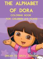 THE ALPHABET OF DORA: COLORING BOOK FOR di DREAM TO G EDITIONS edito da LIGHTNING SOURCE UK LTD