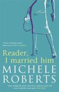 Reader, I Married Him di Michele Roberts edito da Little, Brown Book Group